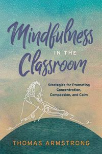 Cover image for Mindfulness in the Classroom: Strategies for Promoting Concentration, Compassion, and Calm