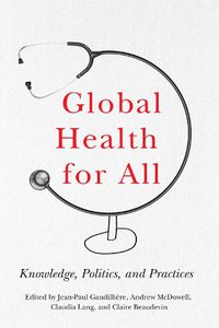 Cover image for Global Health for All: Knowledge, Politics, and Practices