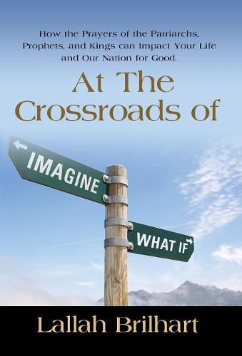 Cover image for At the Crossroads of Imagine What If: How the Prayers of the Patriarchs, Prophets, and Kings Can Impact Your Life and Our Nation for Good