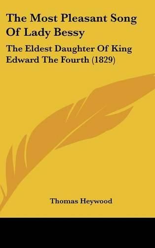 The Most Pleasant Song of Lady Bessy: The Eldest Daughter of King Edward the Fourth (1829)