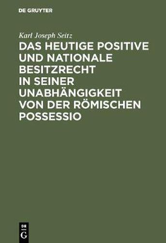 Cover image for Das Heutige Positive Und Nationale Besitzrecht in Seiner Unabhangigkeit Von Der Roemischen Possessio: (Zugleich Eine Denkschrift Fur Die Kommende Civilgesetzgebung)