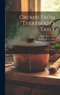 Cover image for Crumbs From Everybody's Table; a Cook Book