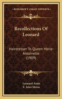 Cover image for Recollections of Leonard: Hairdresser to Queen Marie-Antoinette (1909)