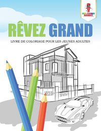 Cover image for Revez Grand: Livre de Coloriage pour les Jeunes Adultes