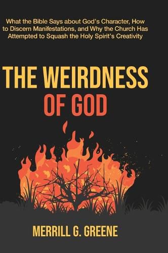 Cover image for The Weirdness of God: What the Bible Says About God's Character, How to Discern Manifestations, and Why the Church Has Attempted to Squash the Holy Spirit's Creativity