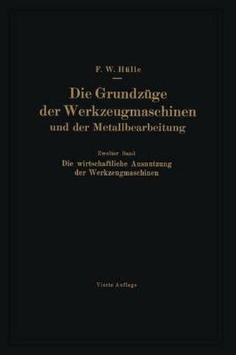 Cover image for Die Grundzuge Der Werkzeugmaschinen Und Der Metallbearbeitung: Zweiter Band: Die Wirtschaftliche Ausnutzung Der Werkzeugmaschinen