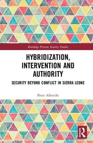 Cover image for Hybridization, Intervention and Authority: Security Beyond Conflict in Sierra Leone