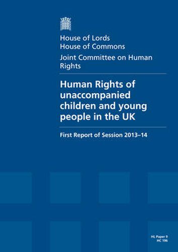 Human rights of unaccompanied children and young people in the UK: first report of session 2013-14, report, together with formal minutes