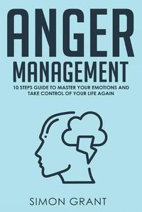 Cover image for Anger Management: 10 Steps Guide to Master Your Emotions and Take Control of Your Life Again