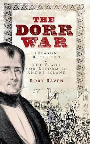 Cover image for The Dorr War: Treason, Rebellion & the Fight for Reform in Rhode Island