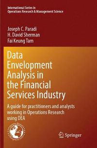 Cover image for Data Envelopment Analysis in the Financial Services Industry: A Guide for Practitioners and Analysts Working in Operations Research Using DEA