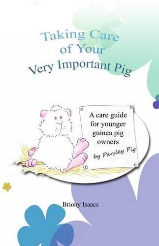 Cover image for Taking Care of Your Very Important Pig: A Guinea Pig Care Guide for Younger Children