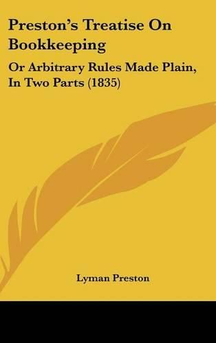 Cover image for Preston's Treatise On Bookkeeping: Or Arbitrary Rules Made Plain, In Two Parts (1835)