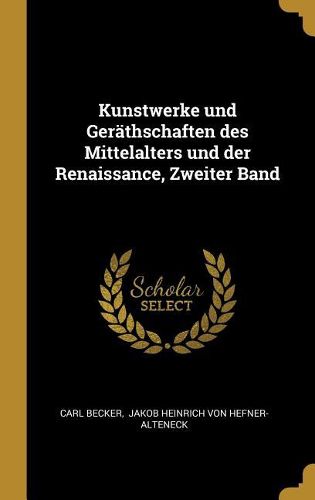 Cover image for Kunstwerke und Geraethschaften des Mittelalters und der Renaissance, Zweiter Band