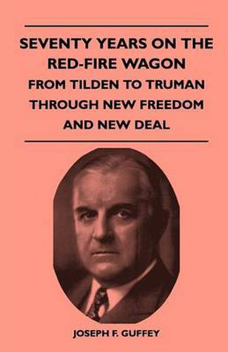 Cover image for Seventy Years On The Red-Fire Wagon - From Tilden To Truman Through New Freedom And New Deal