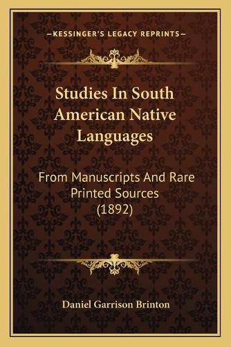 Studies in South American Native Languages: From Manuscripts and Rare Printed Sources (1892)