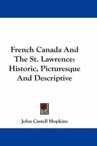 Cover image for French Canada and the St. Lawrence: Historic, Picturesque and Descriptive