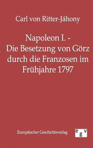 Cover image for Napoleon I. - Die Besetzung von Goerz durch die Franzosen im Fruhjahre 1797