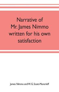 Cover image for Narrative of Mr. James Nimmo written for his own satisfaction to keep in some remembrance the Lord's way dealing and kindness towards him, 1645-1709