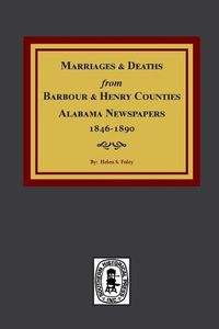 Cover image for Barbour and Henry Counties, Alabama Newspapers, 1846-1890, Marriages and Deaths From.