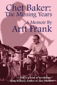 Cover image for Chet Baker: The Missing Years: A Memoir by Artt Frank