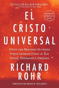 Cover image for El Cristo Universal: Como una Realidad Olvidada Puede Cambiar Todo lo que Vemos, Esperamos y Creemos