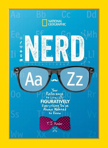 Nerd A to Z: Your Reference to Literally Figuratively Everything You've Always Wanted to Know