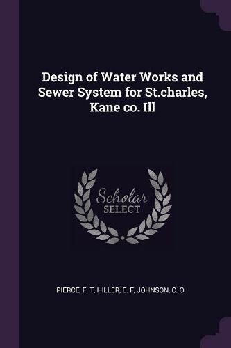 Cover image for Design of Water Works and Sewer System for St.charles, Kane co. Ill