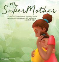 Cover image for My Supermother: A Christian children's rhyming book celebrating mothers from a biblical point of view