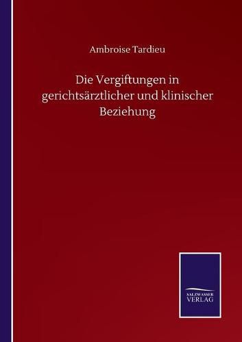 Die Vergiftungen in gerichtsarztlicher und klinischer Beziehung