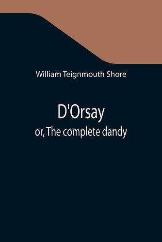 D'Orsay; or, The complete dandy