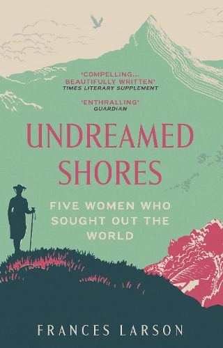 Cover image for Undreamed Shores: Five Women Who Sought Out the World