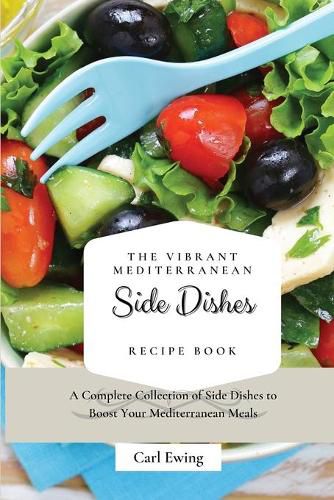 Cover image for The Vibrant Mediterranean Side Dishes Recipe Book: A Complete Collection of Side Dishes to Boost Your Mediterranean Meals