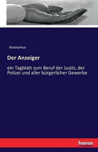 Cover image for Der Anzeiger: ein Tagblatt zum Beruf der Justiz, der Polizei und aller burgerlicher Gewerbe