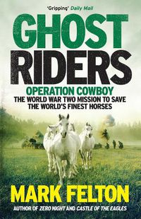 Cover image for Ghost Riders: Operation Cowboy, the World War Two Mission to Save the World's Finest Horses