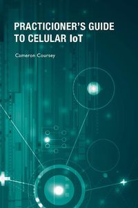 Cover image for Practitioner's Guide to Cellular IoT: Technologies and Use Cases