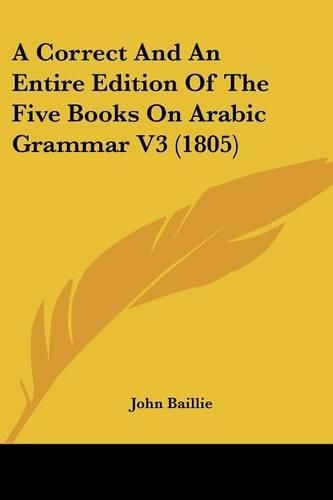 A Correct and an Entire Edition of the Five Books on Arabic Grammar V3 (1805)