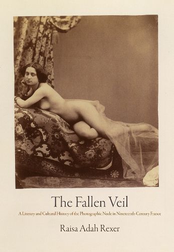 Cover image for The Fallen Veil: A Literary and Cultural History of the Photographic Nude in Nineteenth-Century France
