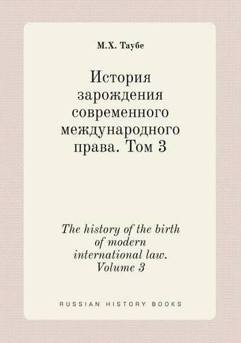 Cover image for The history of the birth of modern international law. Volume 3