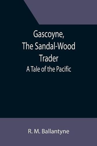 Gascoyne, The Sandal-Wood Trader: A Tale of the Pacific