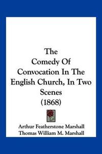 Cover image for The Comedy of Convocation in the English Church, in Two Scenes (1868)