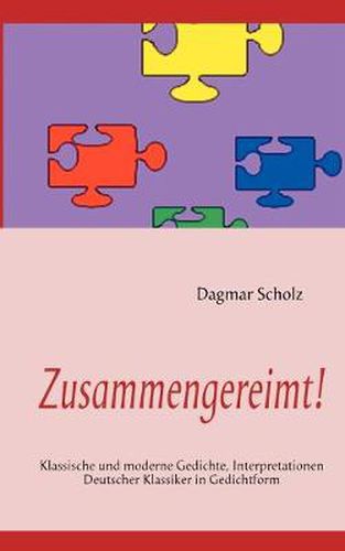 Cover image for Zusammengereimt!: Klassische und moderne Gedichte, Interpretationen Deutscher Klassiker in Gedichtform