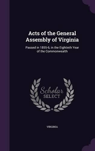 Cover image for Acts of the General Assembly of Virginia: Passed in 1855-6, in the Eightieth Year of the Commonwealth