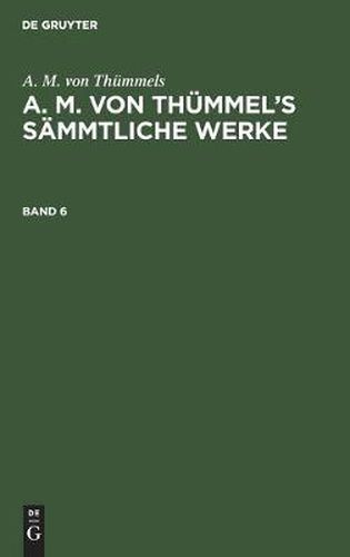 Cover image for A. M. Von Thummels: A. M. Von Thummel's Sammtliche Werke. Band 6