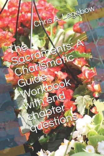 Cover image for The Sacraments: A Charismatic Guide Workbook with end chapter questions