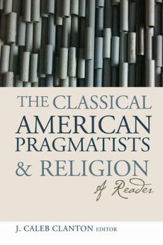 Cover image for The Classical American Pragmatists and Religion: A Reader
