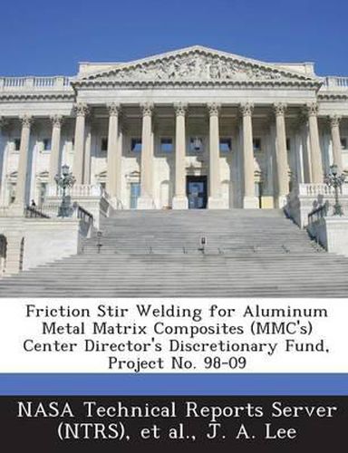 Cover image for Friction Stir Welding for Aluminum Metal Matrix Composites (MMC's) Center Director's Discretionary Fund, Project No. 98-09