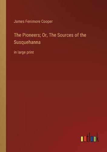 Cover image for The Pioneers; Or, The Sources of the Susquehanna