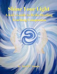 Cover image for Shine Your Light: A Kid's Guide to Reiki Healing Teaching Companion