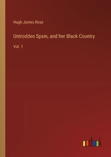 Cover image for Untrodden Spain, and her Black Country